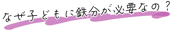 なぜ子どもに鉄分が必要なの？